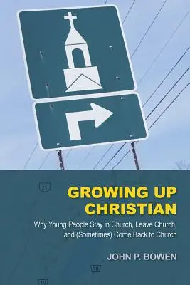 Keresztényként felnőni: Miért maradnak a fiatalok az egyházban, miért lépnek ki az egyházból, és miért térnek vissza (néha) az egyházba - Growing Up Christian: Why Young People Stay in Church, Leave Church, and (Sometimes) Come Back to Church