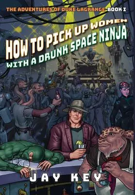 Hogyan szedj fel nőket egy részeg űrnindzsával: Duke LaGrange kalandjai, első könyv - How to Pick Up Women with a Drunk Space Ninja: The Adventures of Duke LaGrange, Book One