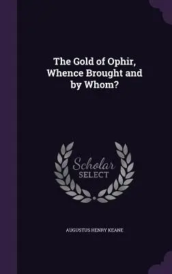 The Gold of Ophir, Whence Brought and by Whom?