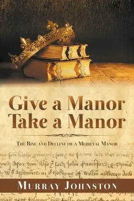 Adj egy kastélyt, vegyél egy kastélyt: Egy középkori kastély felemelkedése és hanyatlása - Give a Manor Take a Manor: The Rise and Decline of a Medieval Manor