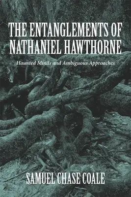 Nathaniel Hawthorne összefonódásai: Kísértő elmék és kétértelmű megközelítések - The Entanglements of Nathaniel Hawthorne: Haunted Minds and Ambiguous Approaches