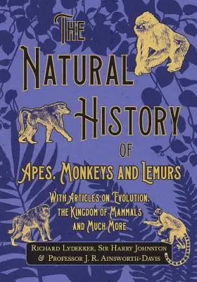 A majmok, majmok és lemurok természetrajza - Cikkekkel az evolúcióról, az emlősök birodalmáról és sok másról - The Natural History of Apes, Monkeys and Lemurs - With Articles on Evolution, the Kingdom of Mammals and Much More