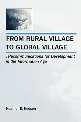 A vidéki falutól a globális faluba: Távközlés a fejlődésért az információs korban - From Rural Village to Global Village: Telecommunications for Development in the Information Age