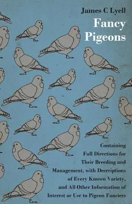 Fancy Pigeons: Tenyésztésük és gazdálkodásuk teljes körű leírásával - Fancy Pigeons: Containing Full Directions For Their Breeding And Management