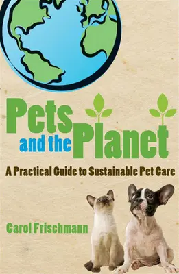 Háziállatok és a bolygó: Gyakorlati útmutató a fenntartható állattartáshoz - Pets and the Planet: A Practical Guide to Sustainable Pet Care