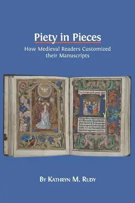 Piety in Pieces: Hogyan alakították kézirataikat a középkori olvasók - Piety in Pieces: How Medieval Readers Customized their Manuscripts