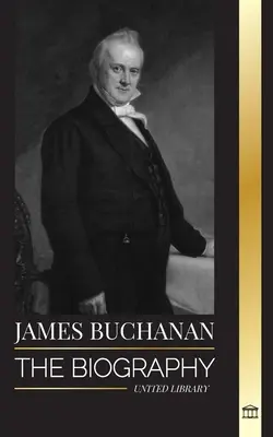 James Buchanan: Az Egyesült Államok 15. elnökének életrajza és népszerűtlen öröksége - James Buchanan: The biography of the 15th president of the United States and his unpopular legacy