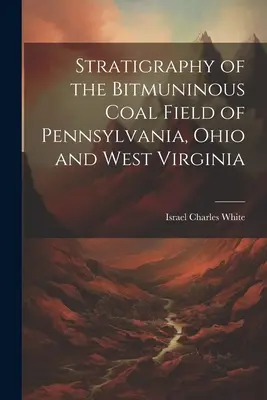 A pennsylvaniai, ohiói és nyugat-virginiai Bitmuninous szénmező rétegtani felépítése - Stratigraphy of the Bitmuninous Coal Field of Pennsylvania, Ohio and West Virginia