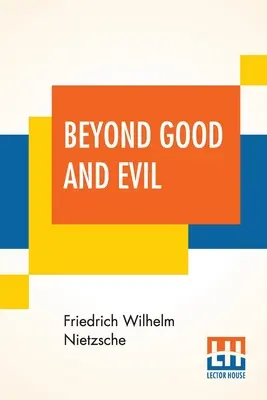 A jó és a rosszon túl: Helen Zimmern fordításában, valamint a 'From The Heights' (A magasból) L. A. Magnus fordításában. - Beyond Good And Evil: Translated By Helen Zimmern Alongwith 'From The Heights' Translated By L. A. Magnus