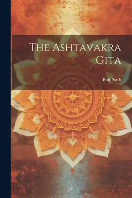 The Ashtavakra Gita ((Lala). Baij Nath) - The Ashtavakra Gita ((Lala ). Baij Nath)