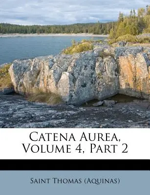 Catena Aurea, 4. kötet, 2. rész ((Aquinói Szent Tamás) - Catena Aurea, Volume 4, Part 2 ((Aquinas) Saint Thomas)