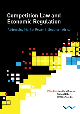 Versenyjog és gazdasági szabályozás Dél-Afrikában: A piaci erő kezelése Dél-Afrikában - Competition Law and Economic Regulation in Southern Africa: Addressing Market Power in Southern Africa