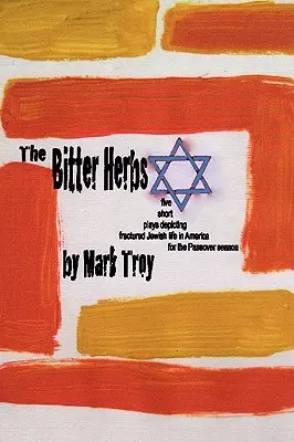 A keserű füvek: öt rövid színdarab a megtört zsidó életről Amerikában a peszáchi szezonra - The Bitter Herbs: five short plays depicting fractured Jewish life in America for Passover season