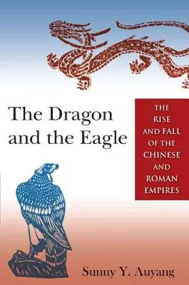 A sárkány és a sas: A kínai és a római birodalom felemelkedése és bukása - The Dragon and the Eagle: The Rise and Fall of the Chinese and Roman Empires