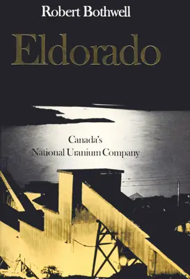 Eldorádó: Kanada nemzeti urántársasága - Eldorado: Canada's National Uranium Company