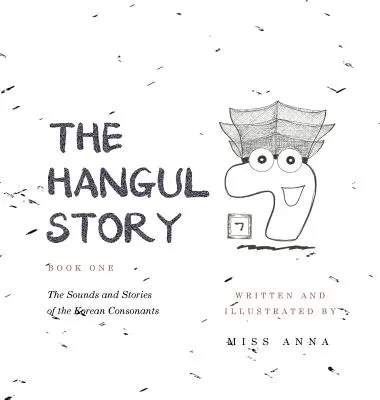 A Hangul történet 1. könyve: A koreai mássalhangzók hangjai és történetei - The Hangul Story Book 1: The Sounds and Stories of the Korean Consonants