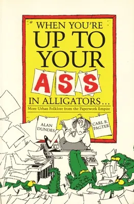 Amikor a seggedig érnek az aligátorok További városi folklór a papírmunka birodalmából - When You're Up to Your Ass in Alligators More Urban Folklore from the Paperwork Empire