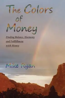 A pénz színei: Az egyensúly, a harmónia és a beteljesülés megtalálása a pénzzel - The Colors of Money: Finding Balance, Harmony and Fulfillment with Money