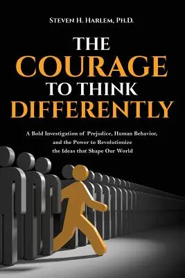 A bátorság, hogy másképp gondolkodjunk: Az előítéletek, az emberi viselkedés és a világunkat formáló eszmék forradalmasításának ereje. - The Courage to Think Differently: A Bold Investigation of Prejudice, Human Behavior, and the Power to Revolutionize the Ideas That Shape Our World