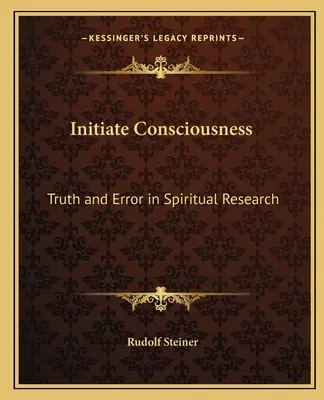 A tudatosság beavatása: Igazság és tévedés a spirituális kutatásban - Initiate Consciousness: Truth and Error in Spiritual Research