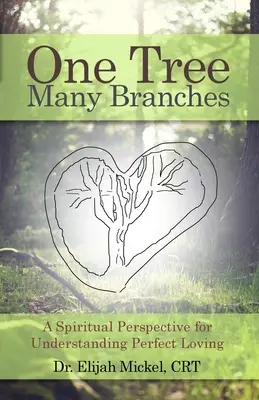 Egy fa, sok ág: Egy spirituális perspektíva a tökéletes szeretet megértéséhez - One Tree, Many Branches: A Spiritual Perspective for Understanding Perfect Loving