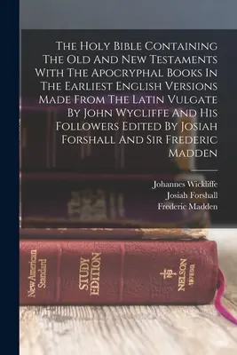 The Holy Bible Containing The Old and New Testaments With The Apocryphal Books In The Earliest English Versions Made From The Latin Vulgate By John Wy - The Holy Bible Containing The Old And New Testaments With The Apocryphal Books In The Earliest English Versions Made From The Latin Vulgate By John Wy