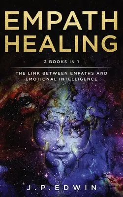 Empatikus gyógyítás: 2 könyv 1-ben - Az empatikusok és az érzelmi intelligencia közötti kapcsolat - Empath Healing: 2 Books in 1 - The Link Between Empaths and Emotional Intelligence