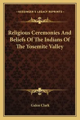 A Yosemite-völgy indiánjainak vallási szertartásai és hiedelmei - Religious Ceremonies And Beliefs Of The Indians Of The Yosemite Valley