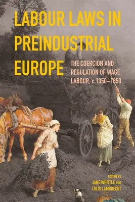 Munkaügyi törvények az iparosodás előtti Európában: A bérmunka kényszerítése és szabályozása, 1350-1850 körül - Labour Laws in Preindustrial Europe: The Coercion and Regulation of Wage Labour, C.1350-1850