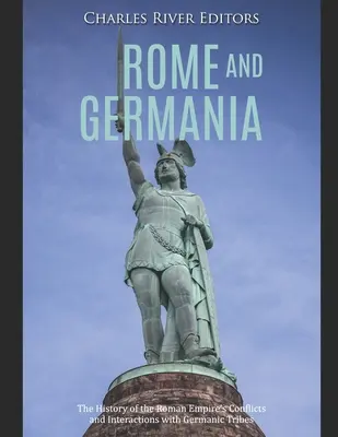 Róma és Germánia: A Római Birodalom és a germán törzsek közötti konfliktusok és kölcsönhatások története - Rome and Germania: The History of the Roman Empire's Conflicts and Interactions with Germanic Tribes