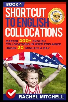 Shortcut to English Collocations: Master 400+ English Collocations in Used Explained Under 20 Minutes a Day (4. könyv) - Shortcut to English Collocations: Master 400+ English Collocations in Used Explained Under 20 Minutes a Day (Book 4)