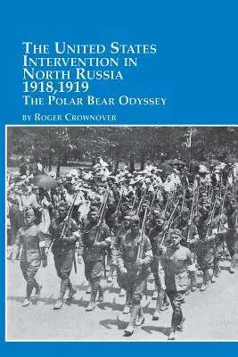 Az Egyesült Államok beavatkozása Észak-Oroszországban - 1918, 1919 a Jegesmedve Odüsszeia - The United States Intervention in North Russia - 1918, 1919 the Polar Bear Odyssey