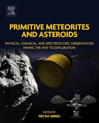 Primitív meteoritok és aszteroidák: Fizikai, kémiai és spektroszkópiai megfigyelések a felfedezéshez vezető úton - Primitive Meteorites and Asteroids: Physical, Chemical, and Spectroscopic Observations Paving the Way to Exploration