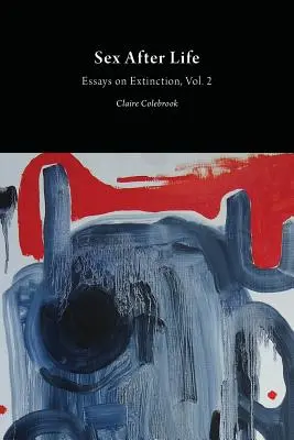 Szex az élet után: Essays on Extinction Vol. 2. - Sex After Life: Essays on Extinction Vol. 2