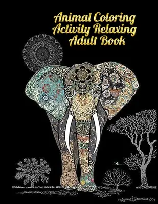 Állati színező tevékenység pihentető felnőtt könyv: Félelmetes 100+ színező állatok, madarak, mandalák, pillangók, virágok, paisley minták, ... és elképesztő - Animal Coloring Activity relaxing Adult Book: Awesome 100+ Coloring Animals, Birds, Mandalas, Butterflies, Flowers, Paisley Patterns, ... and Amazing
