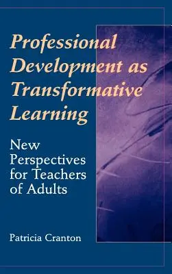 A szakmai fejlődés mint transzformatív tanulás: Új perspektívák a felnőttoktatók számára - Professional Development as Transformative Learning: New Perspectives for Teachers of Adults