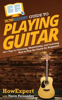 HowExpert Guide to Playing Guitar: 101] Tippek a gitározás kiválasztásához, fenntartásához és megtanulásához Kezdőknek a gitározáshoz - HowExpert Guide to Playing Guitar: 101] Tips to Choosing, Maintaining, and Learning How to Play the Guitar for Beginners