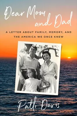 Kedves anya és apa! Levél a családról, az emlékezetről és arról az Amerikáról, amelyet egykor ismertünk - Dear Mom and Dad: A Letter about Family, Memory, and the America We Once Knew