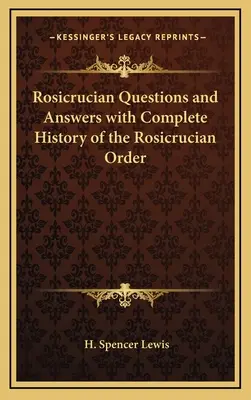 Rózsakeresztes kérdések és válaszok a Rózsakeresztes Rend teljes történetével - Rosicrucian Questions and Answers with Complete History of the Rosicrucian Order