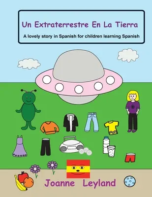 Un Extraterrestre En La Tierra: Egy kedves történet spanyolul spanyolul tanuló gyerekeknek - Un Extraterrestre En La Tierra: A lovely story in Spanish for children learning Spanish