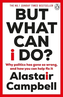 De mit tehetek? - Miért ment rossz irányba a politika, és hogyan segíthetsz helyrehozni azt? - But What Can I Do? - Why Politics Has Gone So Wrong, and How You Can Help Fix It