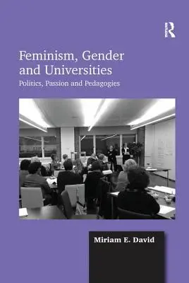 Feminizmus, nemek és egyetemek: Politika, szenvedély és pedagógia - Feminism, Gender and Universities: Politics, Passion and Pedagogies