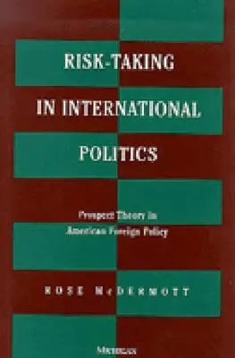 Kockázatvállalás a nemzetközi politikában: A kilátások elmélete az amerikai külpolitikában - Risk-Taking in International Politics: Prospect Theory in American Foreign Policy