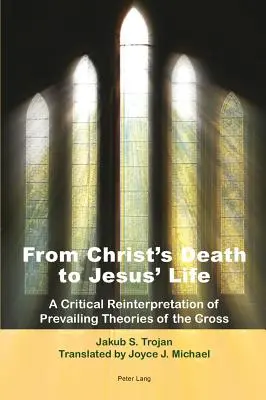 Krisztus halálától Jézus életéig; A keresztről szóló uralkodó elméletek kritikai újraértelmezése- Joyce J. Michael fordításában - From Christ's Death to Jesus' Life; A Critical Reinterpretation of Prevailing Theories of the Cross- Translated by Joyce J. Michael