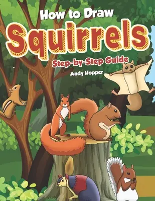 Hogyan kell rajzolni mókusok lépésről lépésre útmutató: A legjobb mókus rajzoló könyv neked és a gyerekeknek - How to Draw Squirrels Step-by-Step Guide: Best Squirrel Drawing Book for You and Your Kids