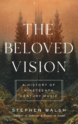 A szeretett látomás: A XIX. századi zene története - The Beloved Vision: A History of Nineteenth Century Music