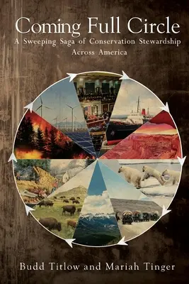 A kör bezárul - A természetvédelmi gondoskodás átfogó története Amerikában - Coming Full Circle - A Sweeping Saga of Conservation Stewardship Across America