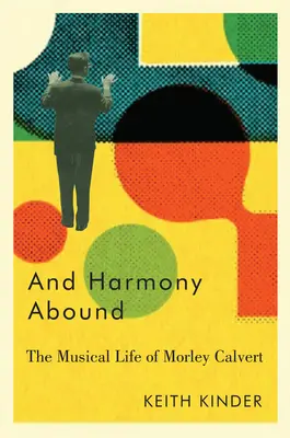 És a harmónia bővelkedik: Morley Calvert zenei élete - And Harmony Abound: The Musical Life of Morley Calvert