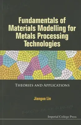 A fémfeldolgozási technológiák anyagmodellezésének alapjai: Elméletek és alkalmazások - Fundamentals of Materials Modelling for Metals Processing Technologies: Theories and Applications