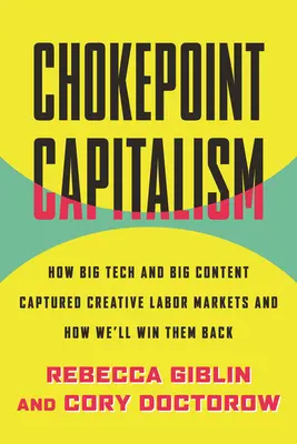 Chokepoint Capitalism: How Big Tech and Big Content Captured Creative Labor Markets and How We'll Win The Back Them (Fojtóponti kapitalizmus: Hogyan foglalták el a kreatív munkaerőpiacokat a nagy tech és a nagy tartalmak, és hogyan nyerjük vissza őket) - Chokepoint Capitalism: How Big Tech and Big Content Captured Creative Labor Markets and How We'll Win Them Back